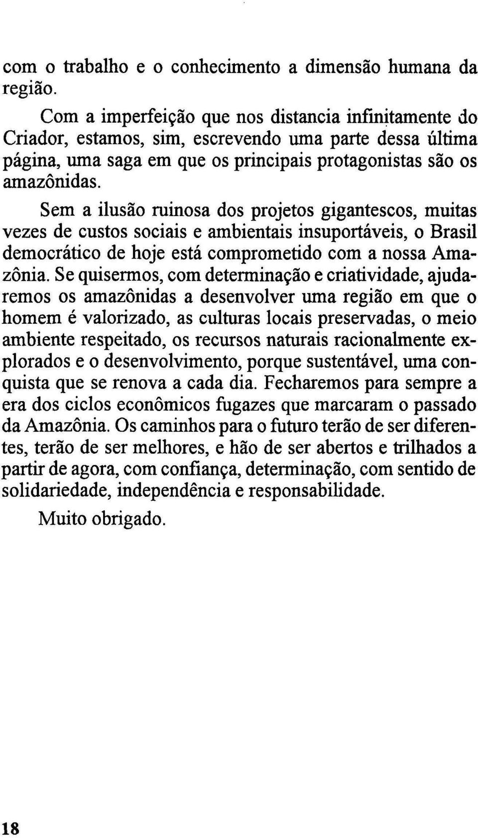 Sem a ilusão ruinosa dos projetos gigantescos, muitas vezes de custos sociais e ambientais insuportáveis, o Brasil democrático de hoje está comprometido com a nossa Amazónia.