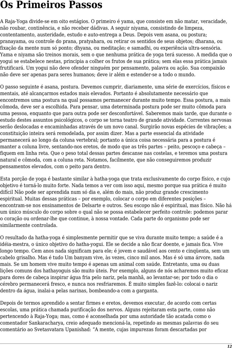 Depois vem asana, ou postura; pranayama, ou controle do prana, pratyahara, ou retirar os sentidos de seus objetos; dharana, ou fixação da mente num só ponto; dhyana, ou meditação; e samadhi, ou