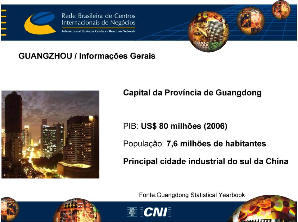 7,6 milhões de habitantes Principal cidade