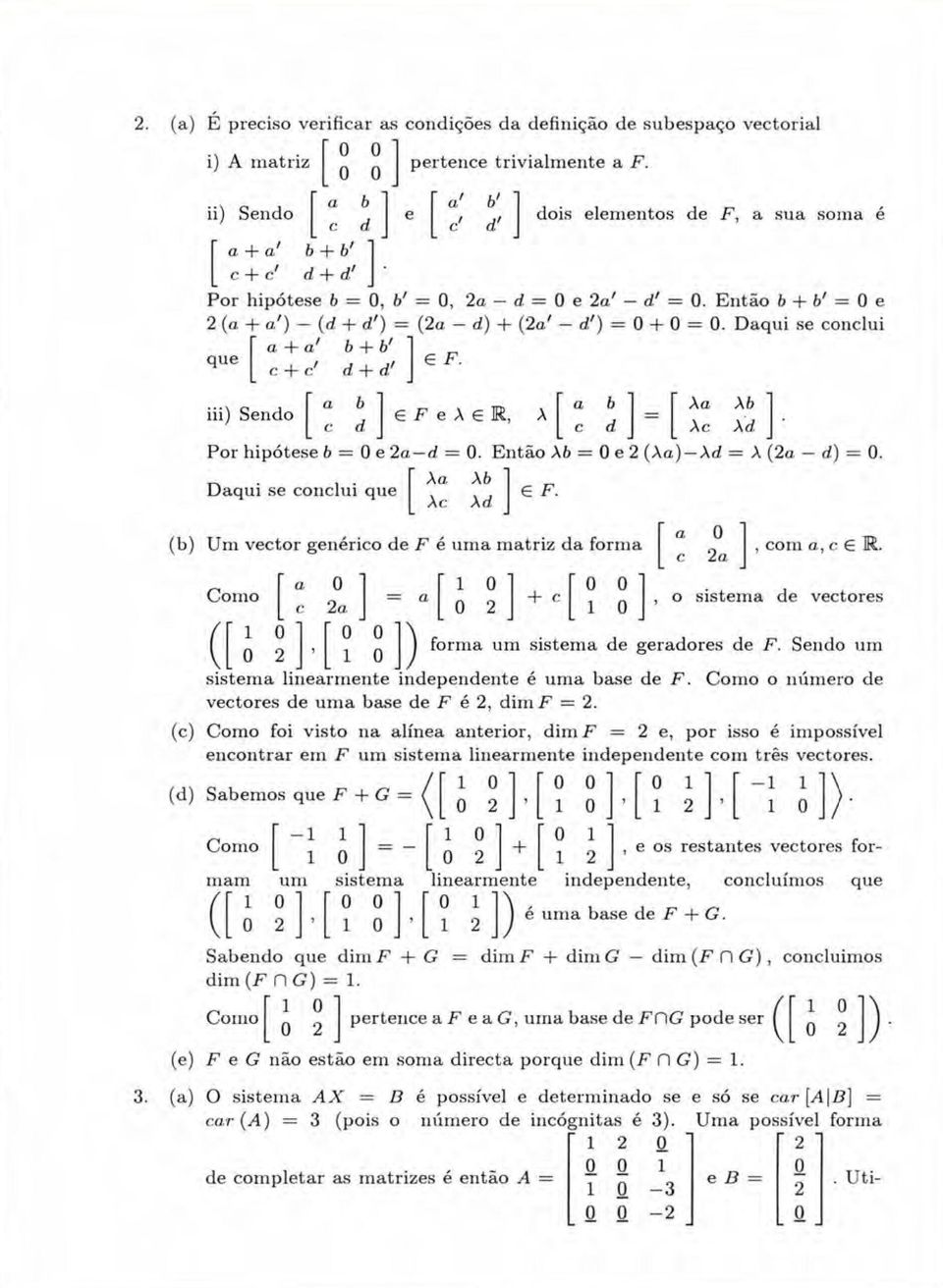 Daqui se conclui " a + a' b + b' que c + c' d + d' F. iii) Sendo a b c d F e X R, A a b Xa A ii " c d Ac A d Por hipótese b = e 2a-rf =. Então A > = e 2 (Xa)~Xd = X (2a - d) =.