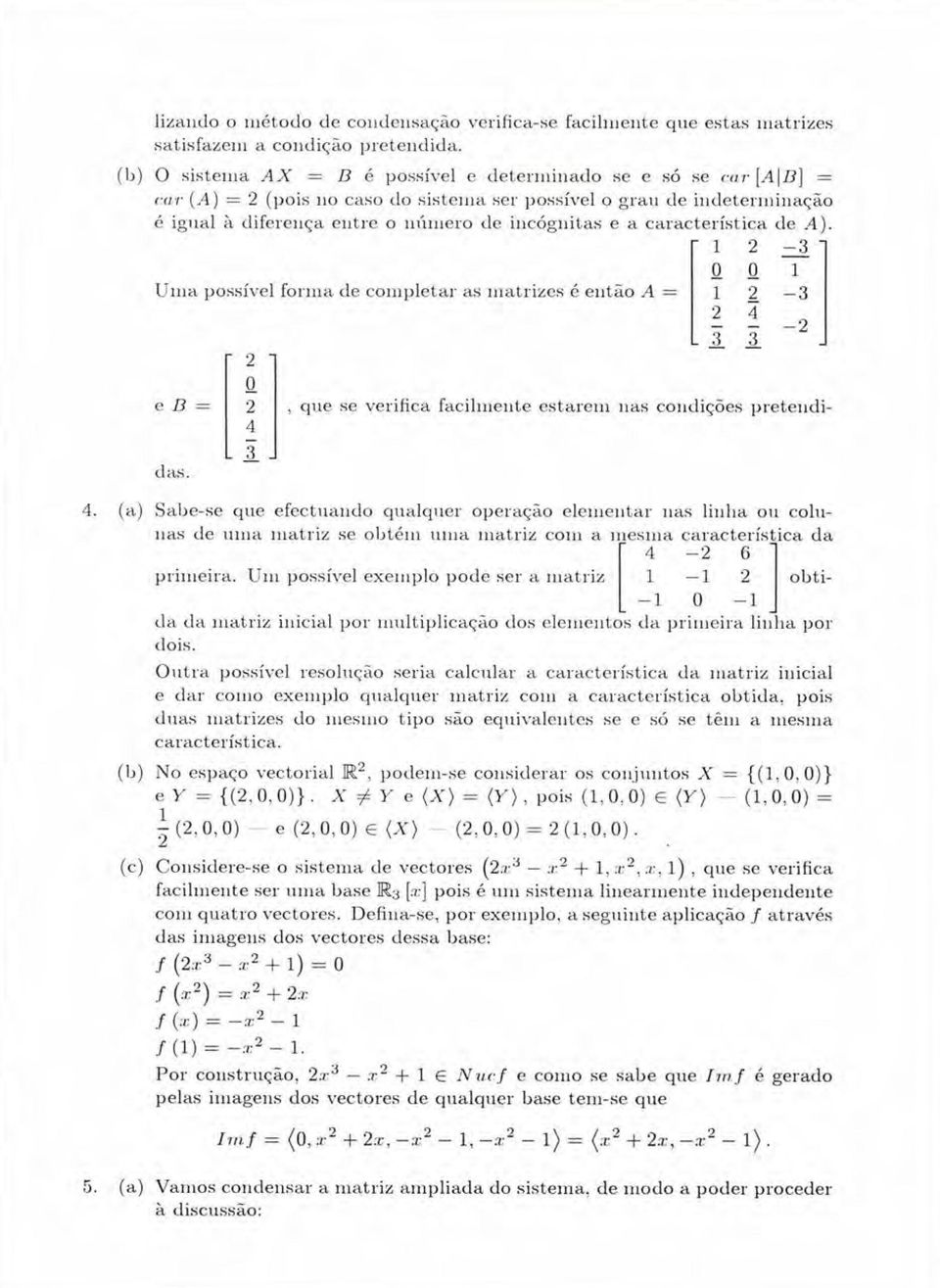 4. (a) Sabe-se que efectuando qualquer operação elementar nas linha ou colunas de uma matriz se obtém uma matriz com a mesma característica da " 4-2 6 primeira.