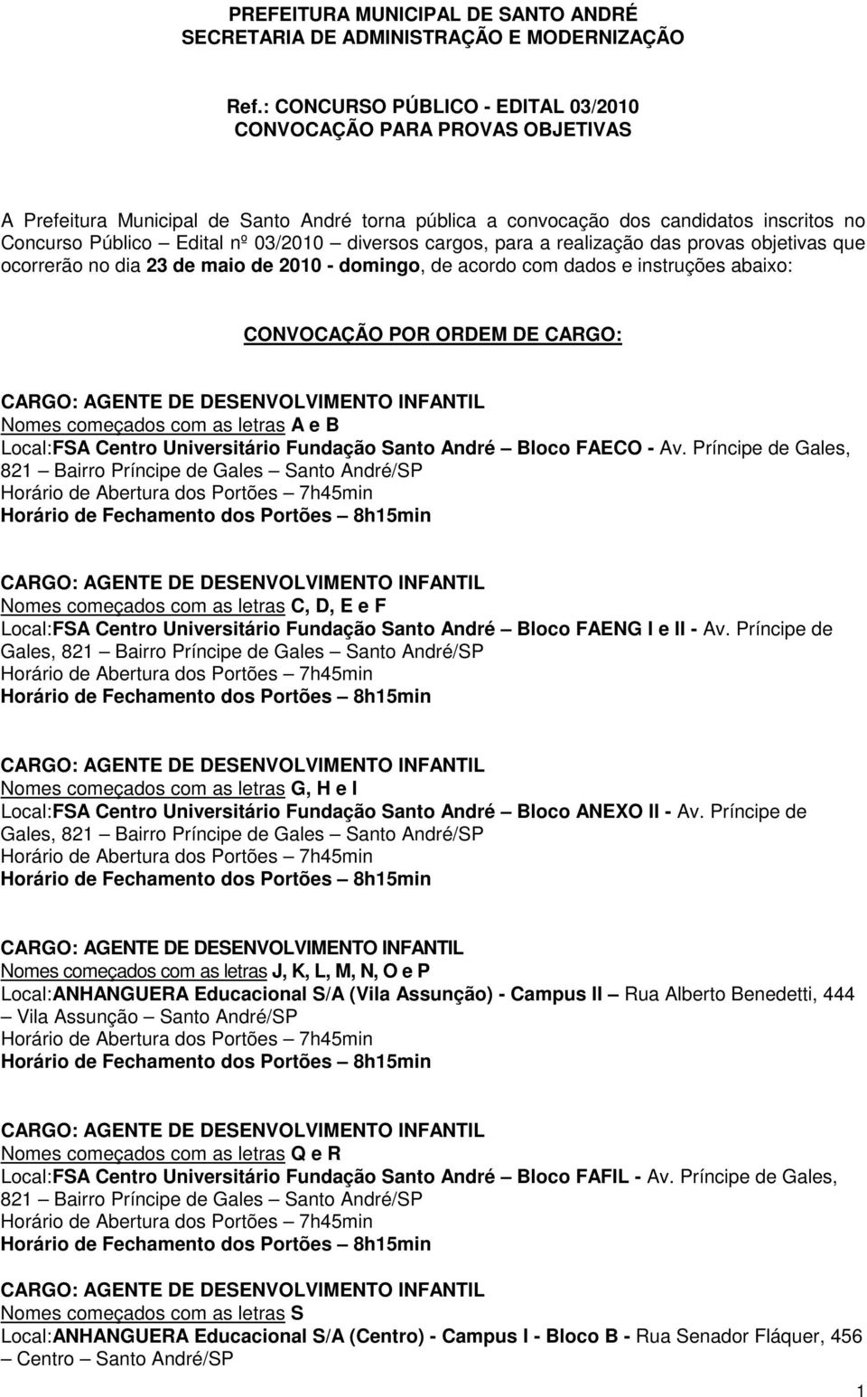 diversos cargos, para a realização das provas objetivas que ocorrerão no dia 23 de maio de 2010 - domingo, de acordo com dados e instruções abaixo: CONVOCAÇÃO POR ORDEM DE CARGO: Nomes começados com