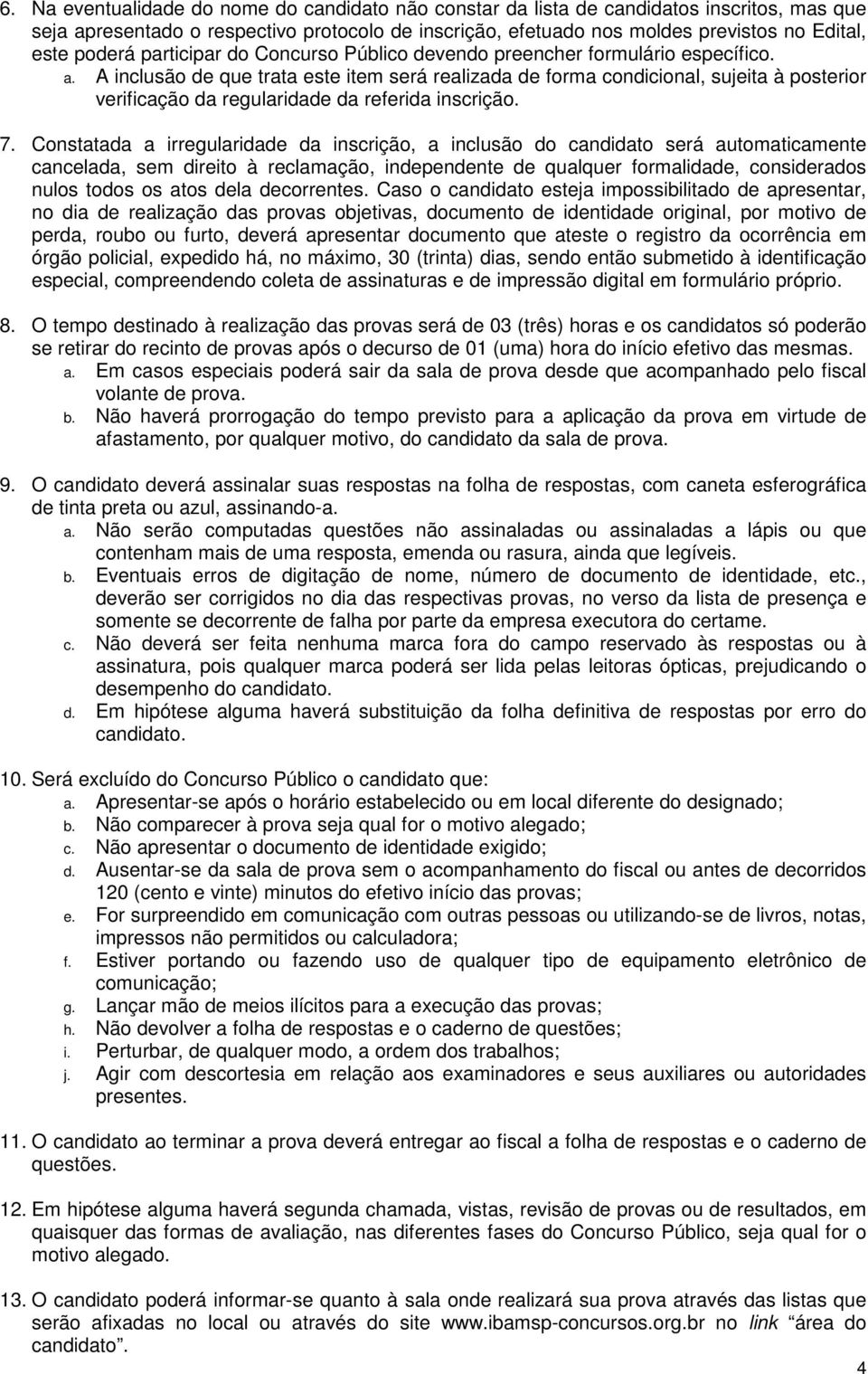 A inclusão de que trata este item será realizada de forma condicional, sujeita à posterior verificação da regularidade da referida inscrição. 7.