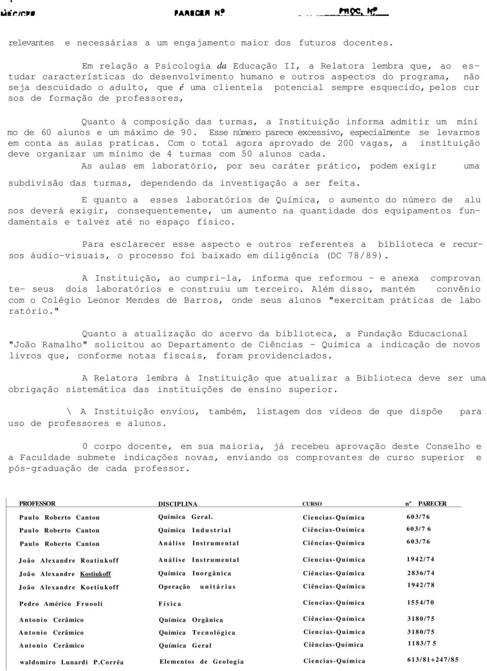 potencial sempre esquecido, pelos cur sos de formação de professores, Quanto à composição das turmas, a Instituição informa admitir um míní mo de 60 alunos e um máximo de 90.