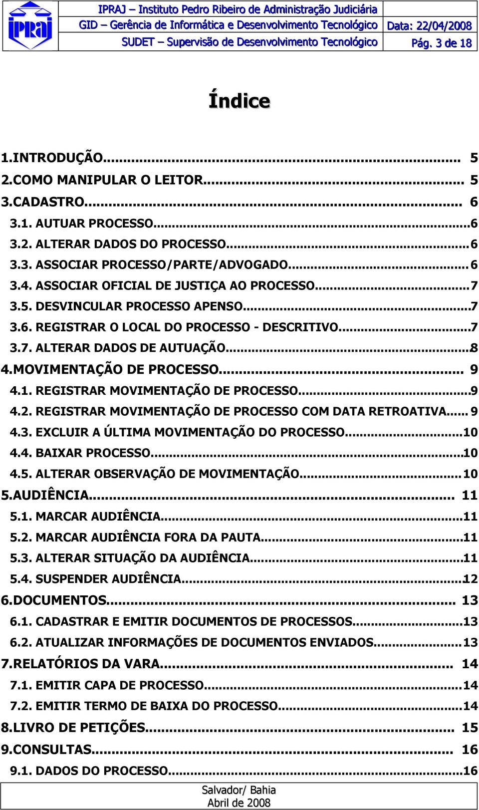 1. REGISTRAR MOVIMENTAÇÃO DE PROCESSO...9 4.2. REGISTRAR MOVIMENTAÇÃO DE PROCESSO COM DATA RETROATIVA... 9 4.3. EXCLUIR A ÚLTIMA MOVIMENTAÇÃO DO PROCESSO...10 4.4. BAIXAR PROCESSO...10 4.5.