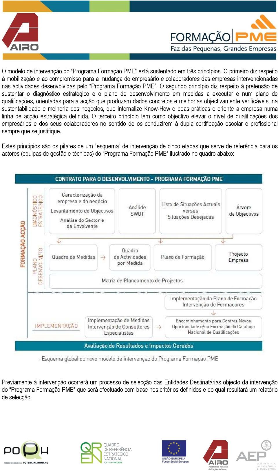 O segundo princípio diz respeito à pretensão de sustentar o diagnóstico estratégico e o plano de desenvolvimento em medidas a executar e num plano de qualificações, orientadas para a acção que