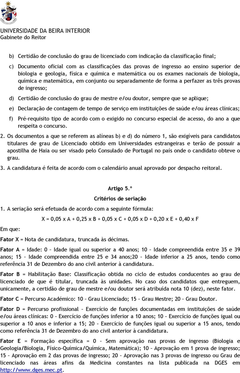 de mestre e/ou doutor, sempre que se aplique; e) Declaração de contagem de tempo de serviço em instituições de saúde e/ou áreas clínicas; f) Pré-requisito tipo de acordo com o exigido no concurso