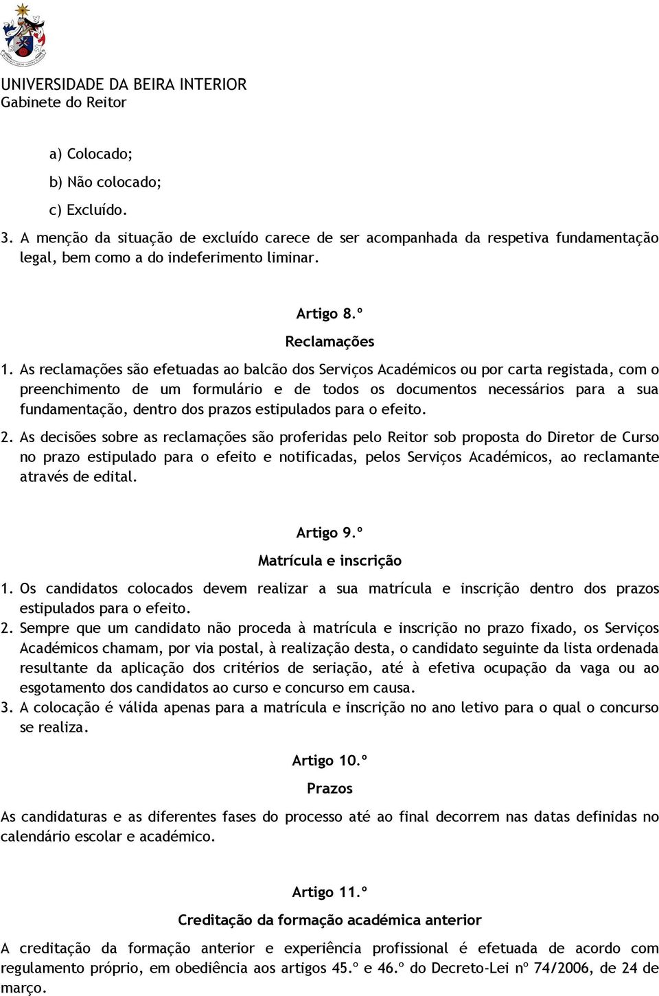 As reclamações são efetuadas ao balcão dos Serviços Académicos ou por carta registada, com o preenchimento de um formulário e de todos os documentos necessários para a sua fundamentação, dentro dos