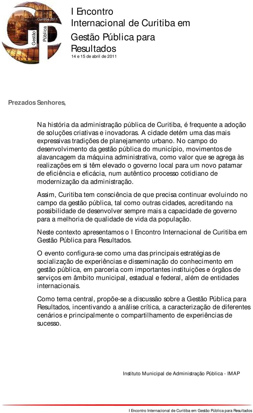 patamar de eficiência e eficácia, num autêntico processo cotidiano de modernização da administração.