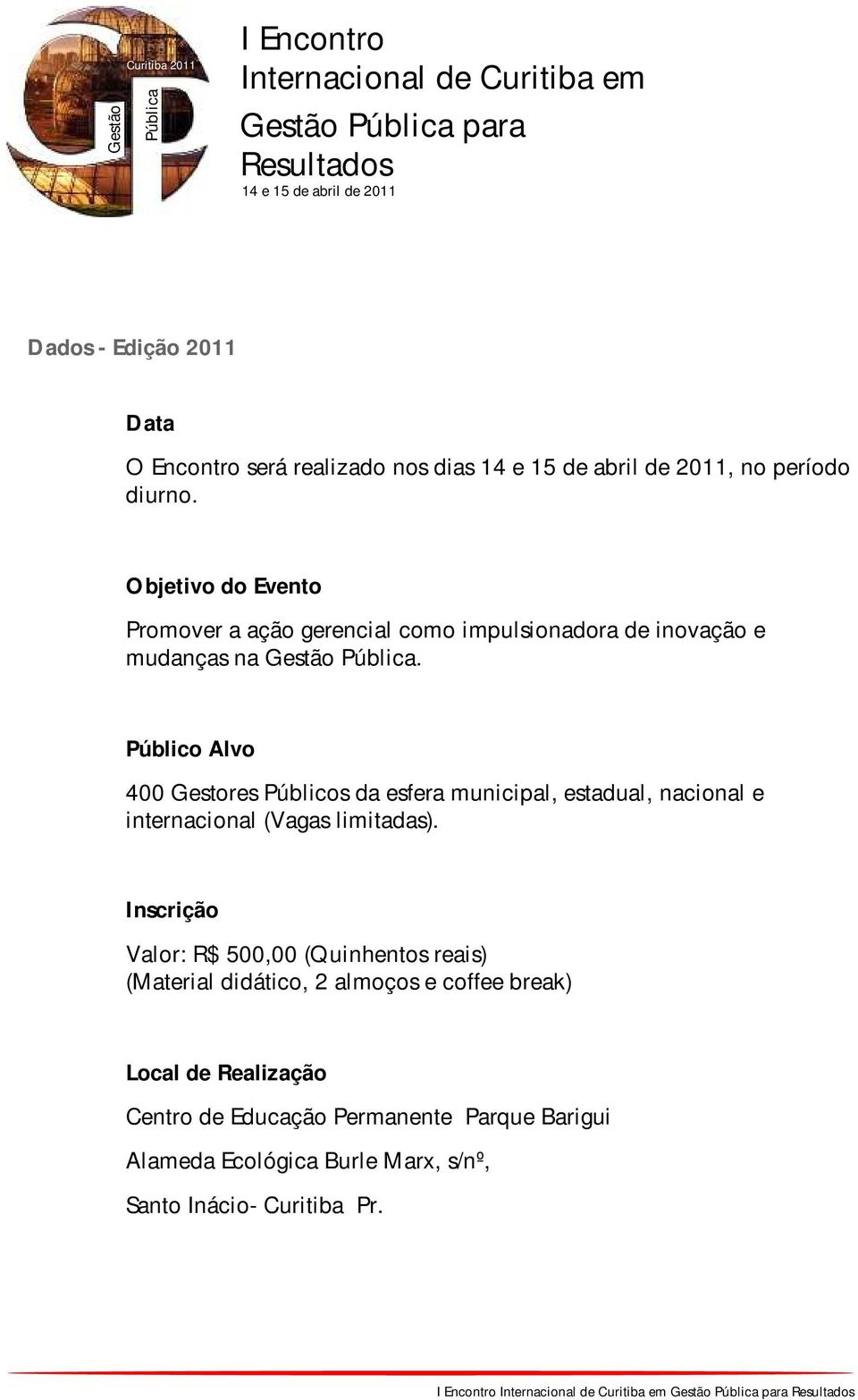 Público Alvo 400 Gestores Públicos da esfera municipal, estadual, nacional e internacional (Vagas limitadas).