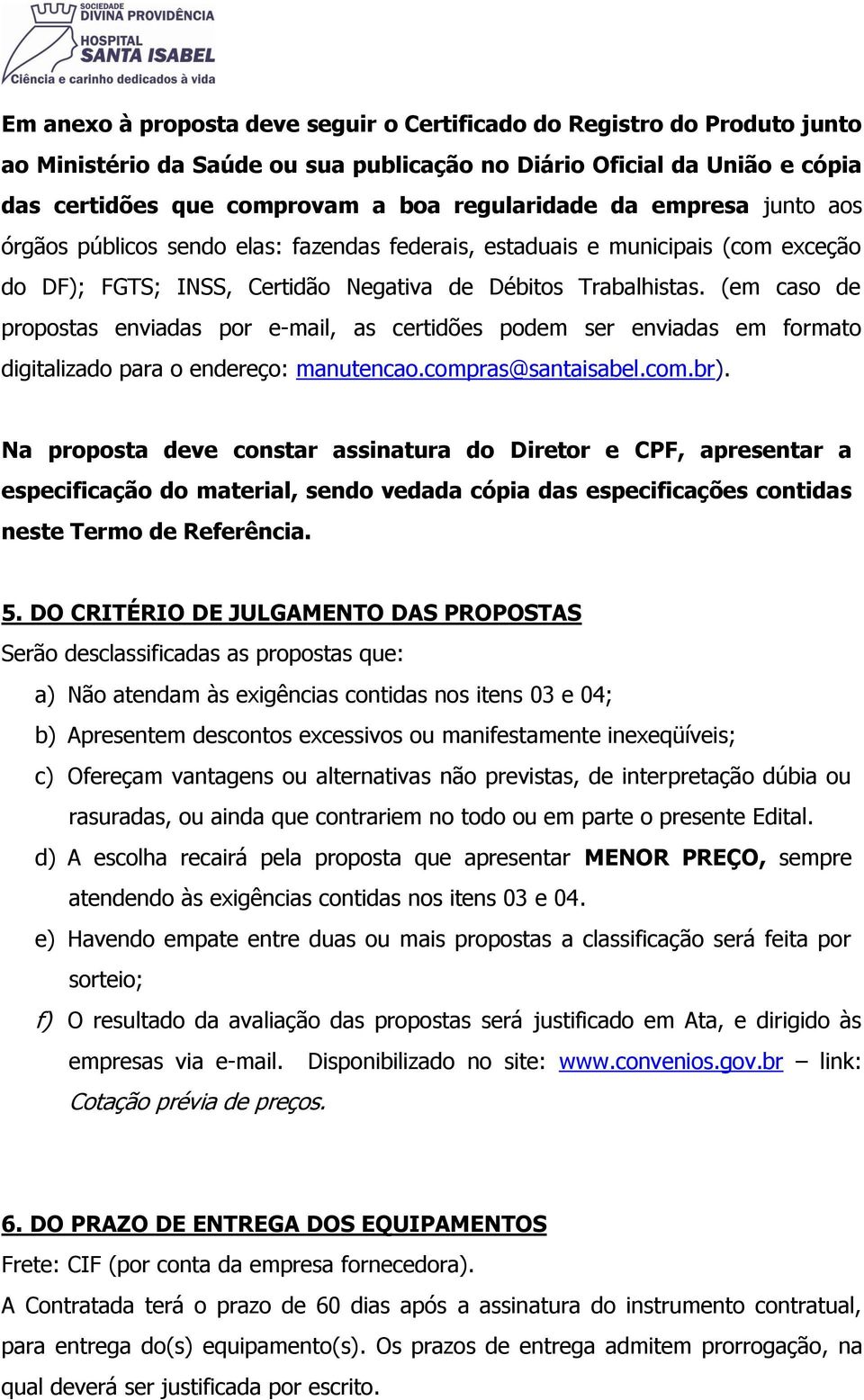 (em caso de propostas enviadas por e-mail, as certidões podem ser enviadas em formato digitalizado para o endereço: manutencao.compras@santaisabel.com.br).