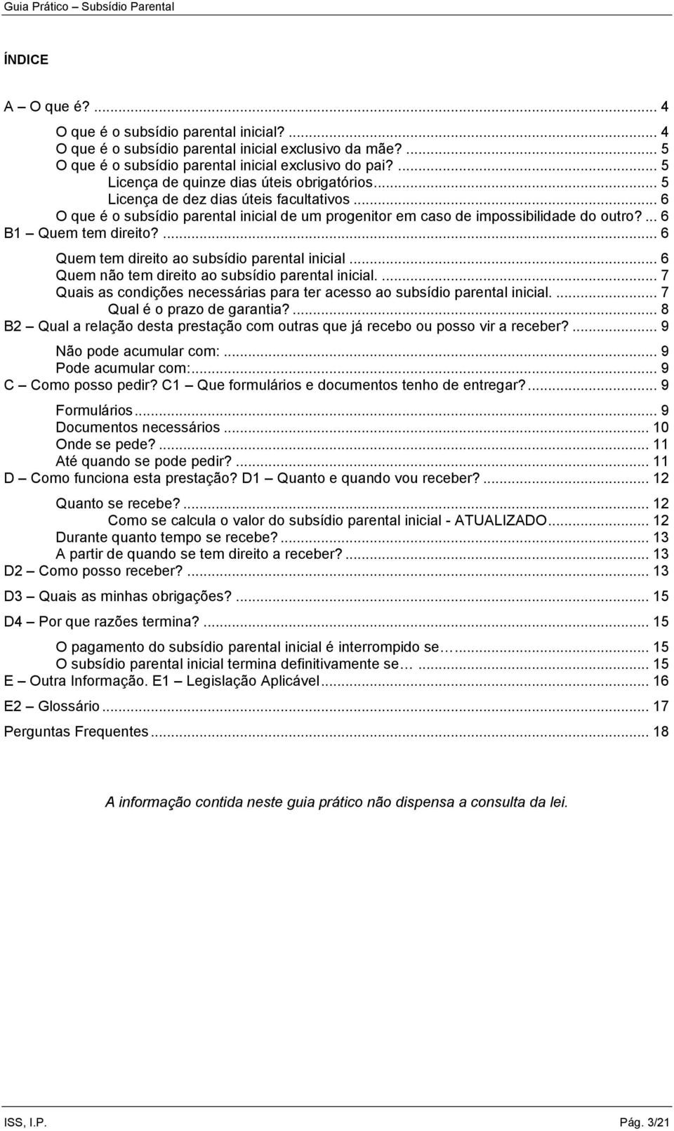 ... 6 B1 Quem tem direito?... 6 Quem tem direito ao subsídio parental inicial... 6 Quem não tem direito ao subsídio parental inicial.