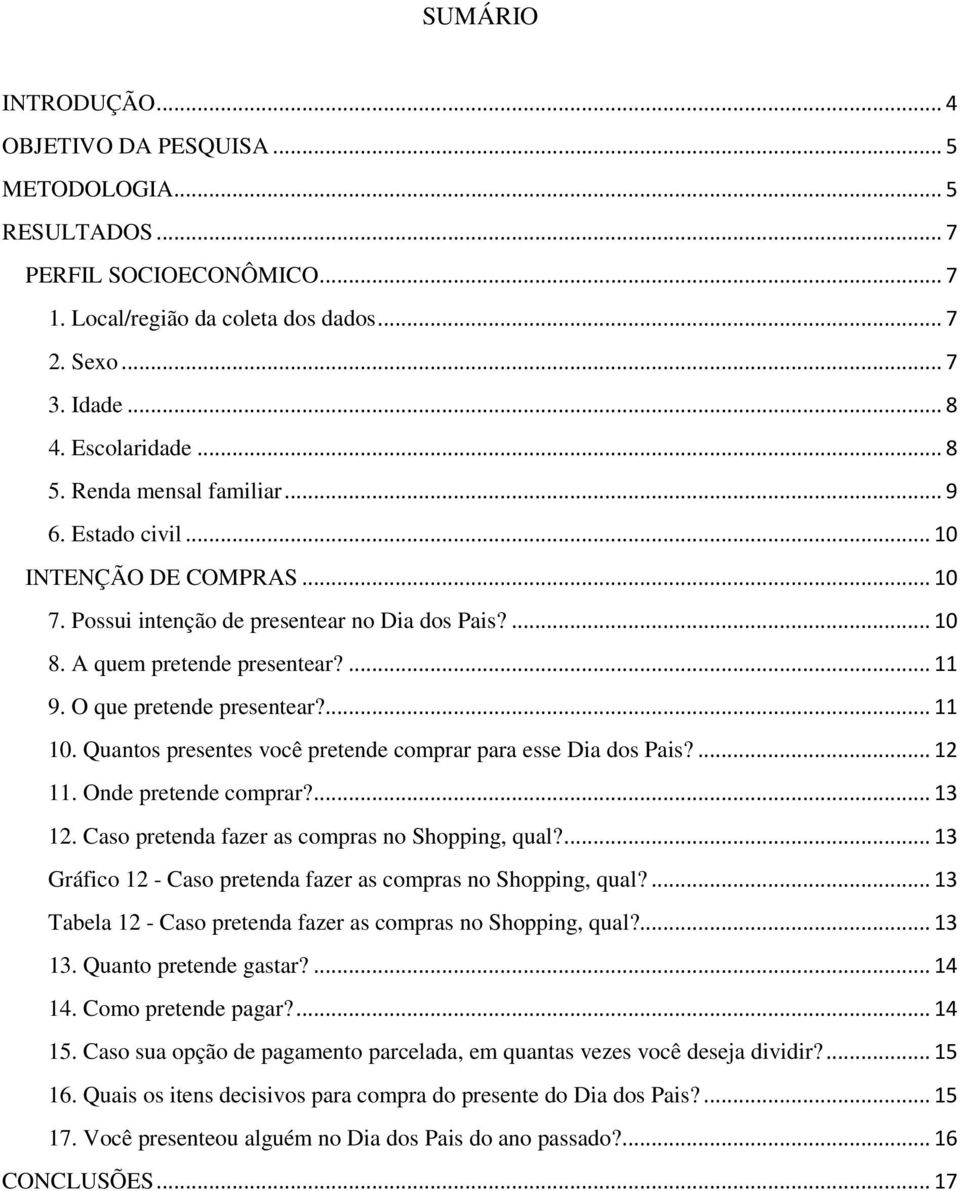 O que pretende presentear?... 11 10. Quantos presentes você pretende comprar para esse Dia dos Pais?... 12 11. Onde pretende comprar?... 13 12. Caso pretenda fazer as compras no Shopping, qual?