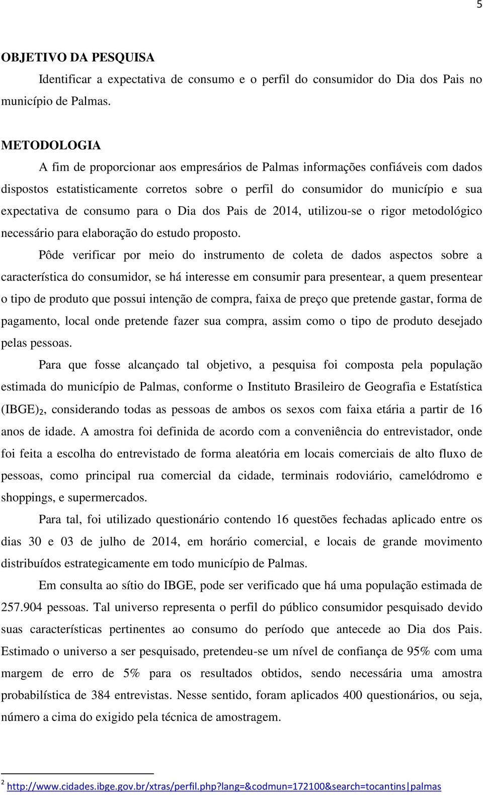 para o Dia dos Pais de 2014, utilizou-se o rigor metodológico necessário para elaboração do estudo proposto.