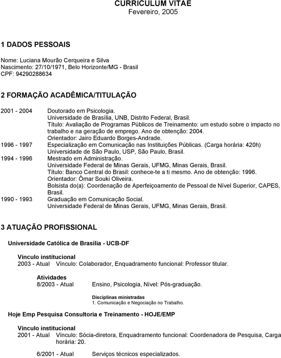 Ano de obtenção: 2004. Orientador: Jairo Eduardo Borges-Andrade. 1996-1997 Especialização em Comunicação nas Instituições Públicas.