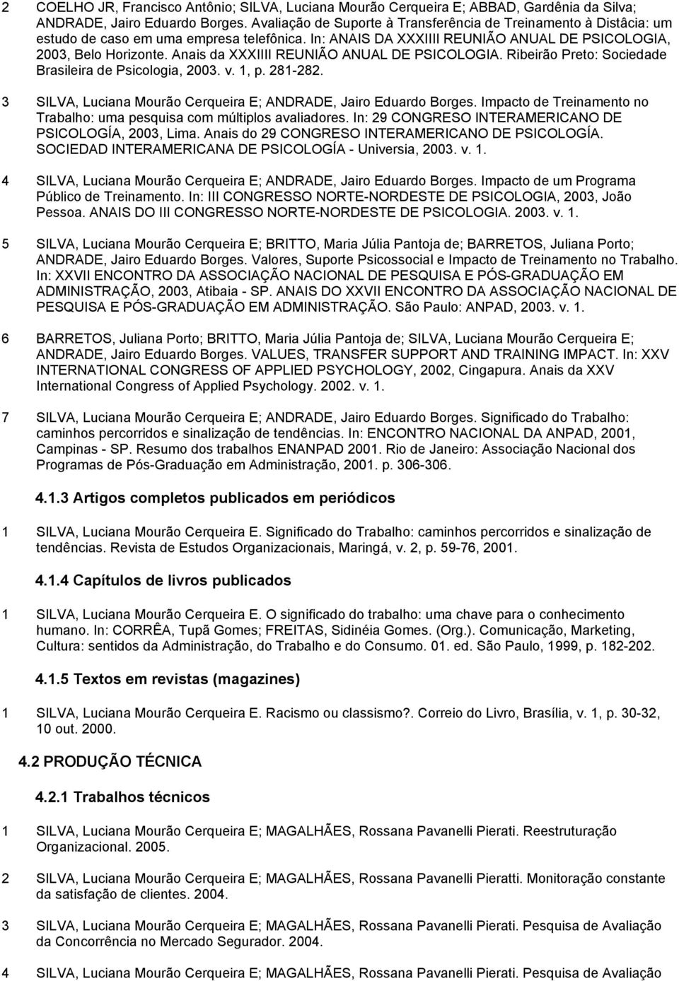 Anais da XXXIIII REUNIÃO ANUAL DE PSICOLOGIA. Ribeirão Preto: Sociedade Brasileira de Psicologia, 2003. v. 1, p. 281-282. 3 SILVA, Luciana Mourão Cerqueira E; ANDRADE, Jairo Eduardo Borges.