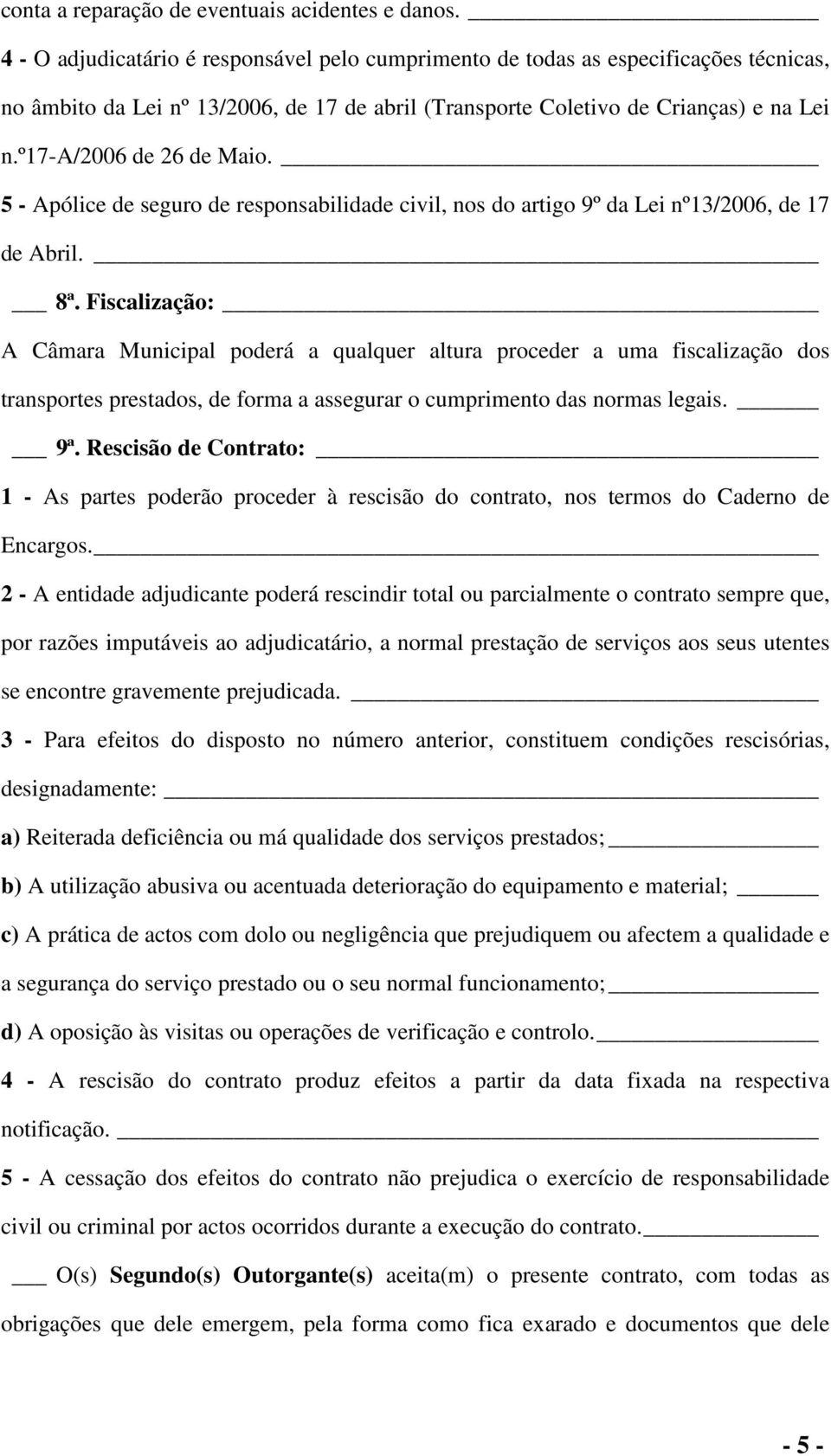 º17-a/2006 de 26 de Maio. 5 - Apólice de seguro de responsabilidade civil, nos do artigo 9º da Lei nº13/2006, de 17 de Abril. 8ª.