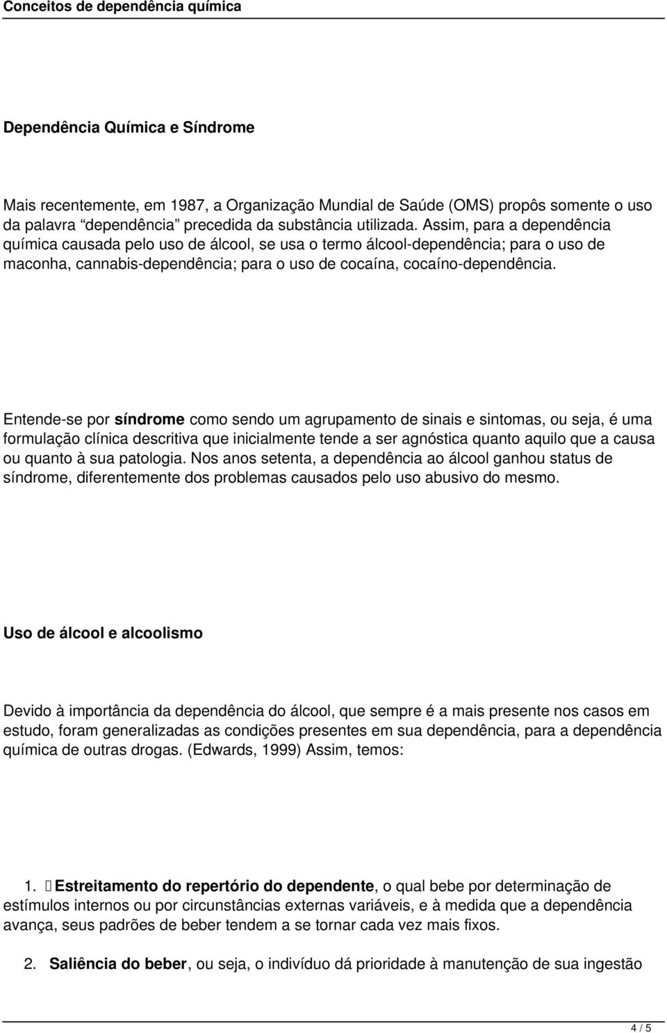 Entende-se por síndrome como sendo um agrupamento de sinais e sintomas, ou seja, é uma formulação clínica descritiva que inicialmente tende a ser agnóstica quanto aquilo que a causa ou quanto à sua