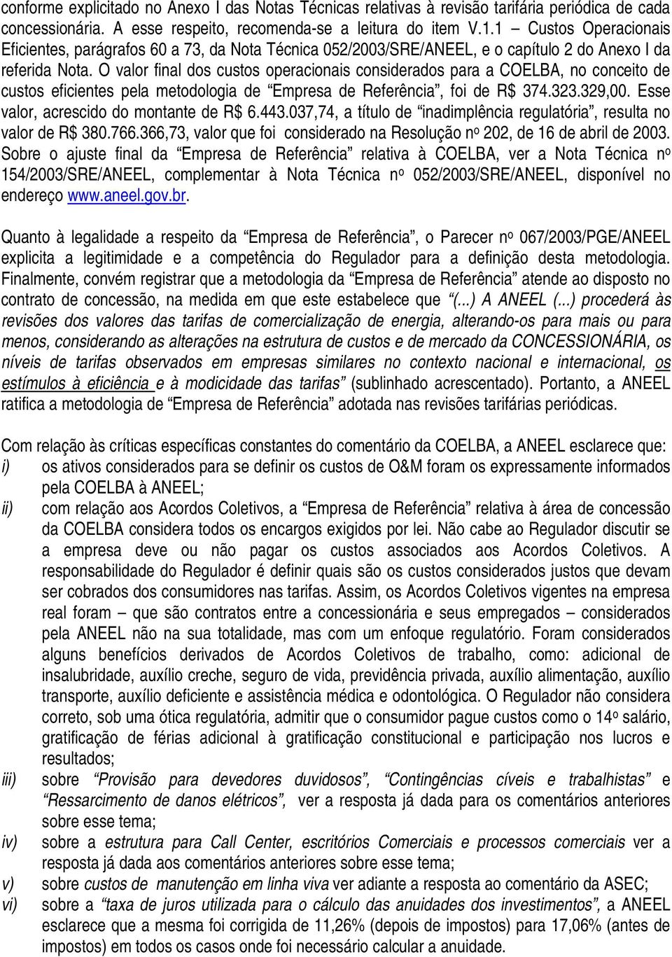 O valor final dos custos operacionais considerados para a COELBA, no conceito de custos eficientes pela metodologia de Empresa de Referência, foi de R$ 374.323.329,00.