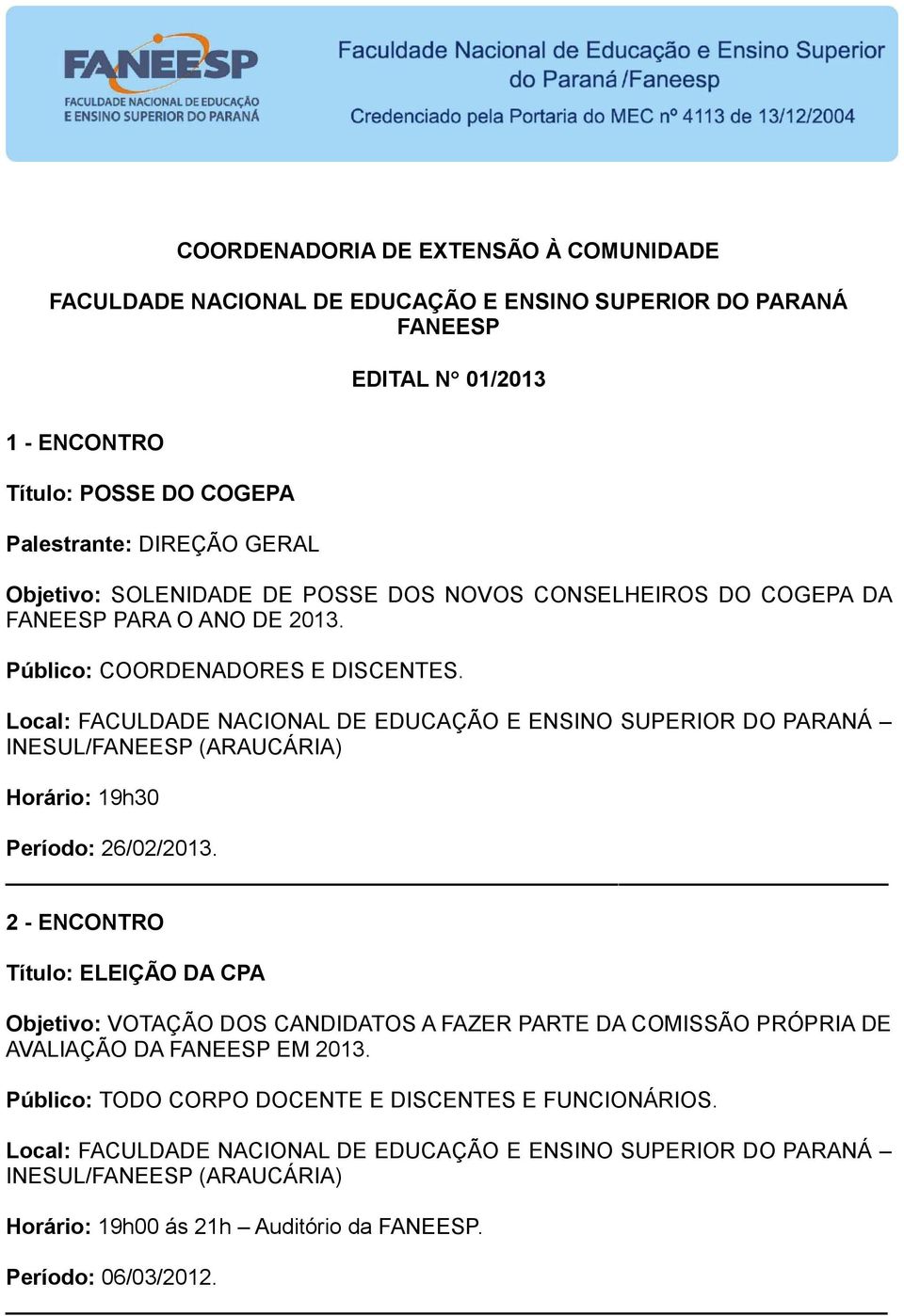 2013. Público: COORDENADORES E DISCENTES. Horário: 19h30 Período: 26/02/2013.