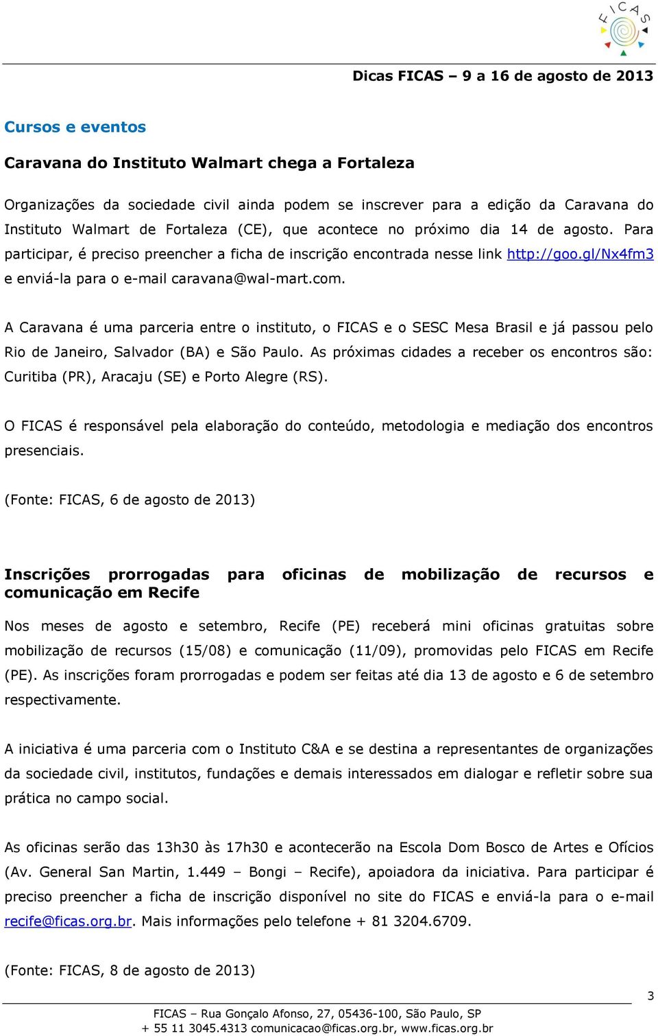 A Caravana é uma parceria entre o instituto, o FICAS e o SESC Mesa Brasil e já passou pelo Rio de Janeiro, Salvador (BA) e São Paulo.