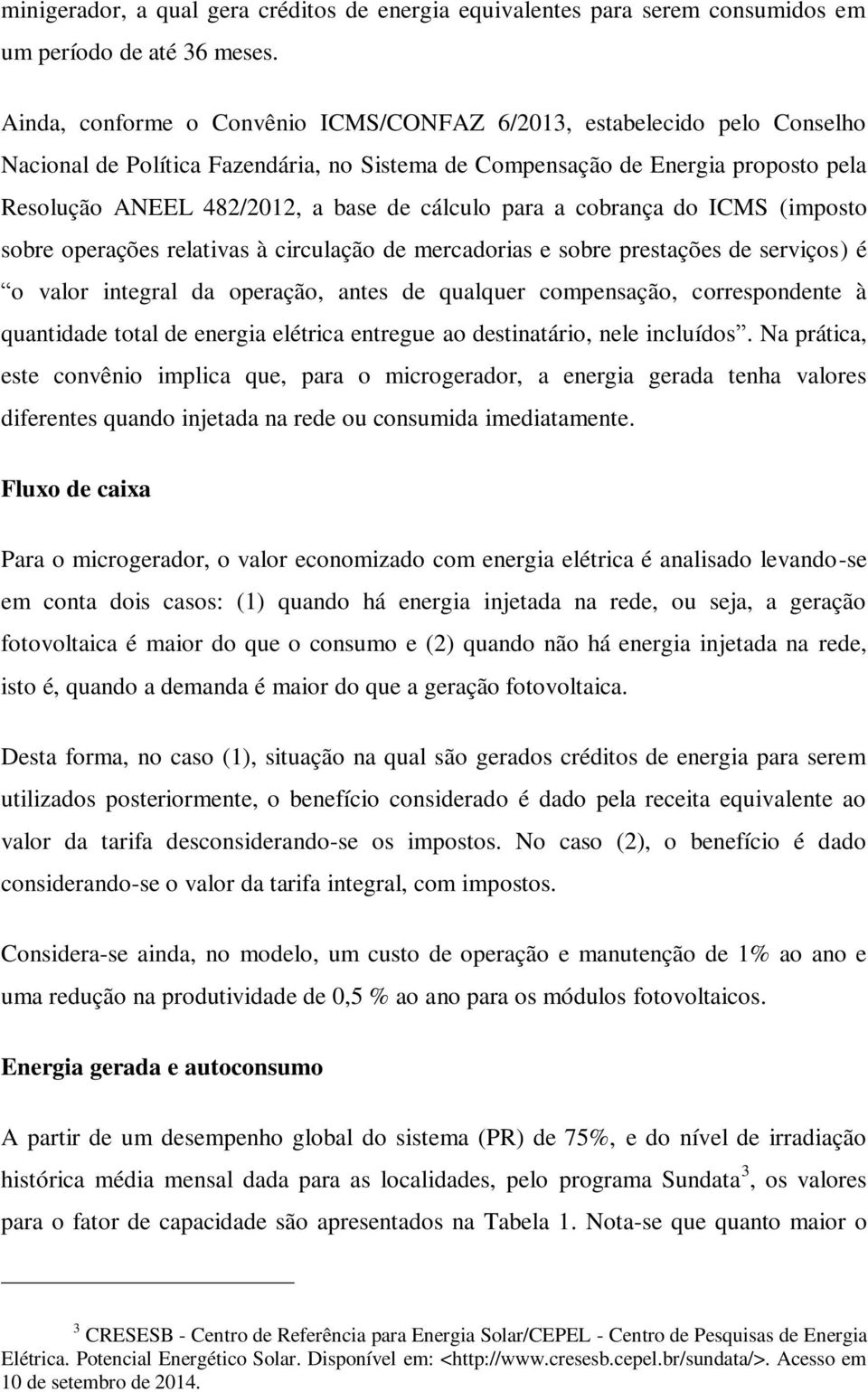 cálculo para a cobrança do ICMS (imposto sobre operações relativas à circulação de mercadorias e sobre prestações de serviços) é o valor integral da operação, antes de qualquer compensação,