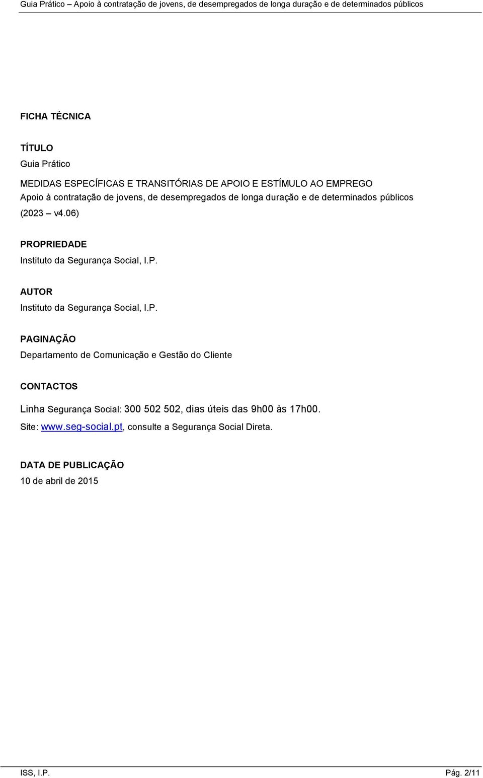 P. PAGINAÇÃO Departamento de Comunicação e Gestão do Cliente CONTACTOS Linha Segurança Social: 300 502 502, dias úteis das 9h00 às 17h00.