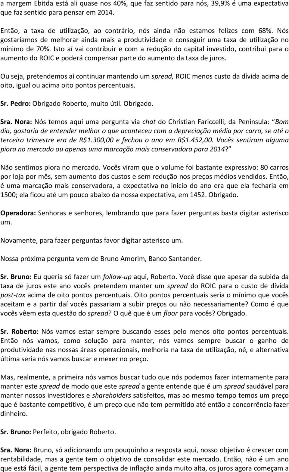 Isto aí vai contribuir e com a redução do capital investido, contribui para o aumento do ROIC e poderá compensar parte do aumento da taxa de juros.