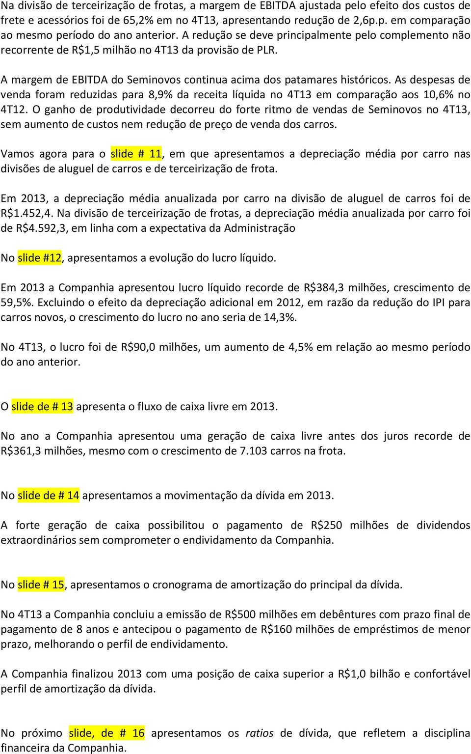 As despesas de venda foram reduzidas para 8,9% da receita líquida no 4T13 em comparação aos 10,6% no 4T12.