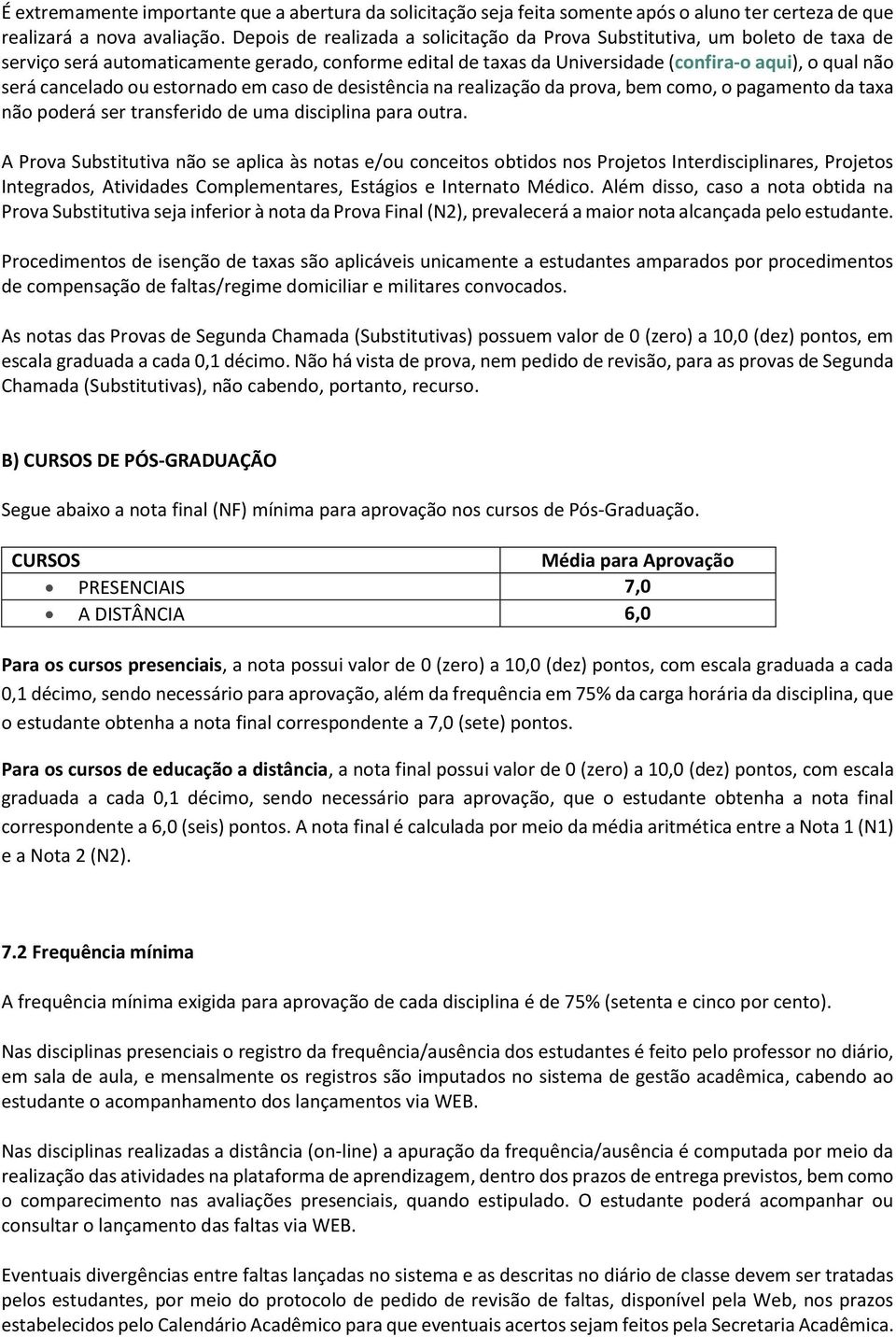 ou estornado em caso de desistência na realização da prova, bem como, o pagamento da taxa não poderá ser transferido de uma disciplina para outra.