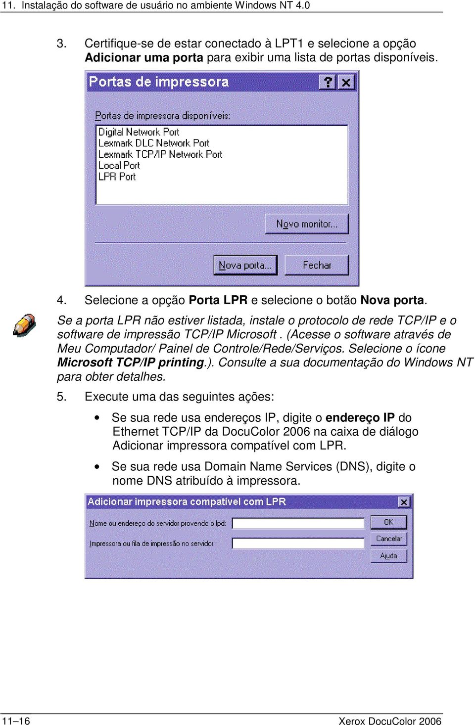 Selecione o ícone Microsoft TCP/IP printing.). Consulte a sua documentação do Windows NT para obter detalhes. 5.