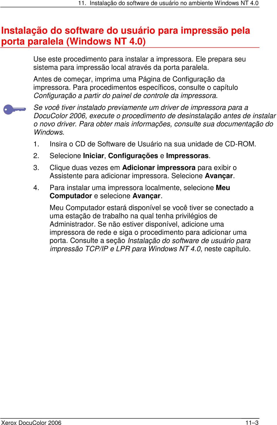 Para procedimentos específicos, consulte o capítulo Configuração a partir do painel de controle da impressora.