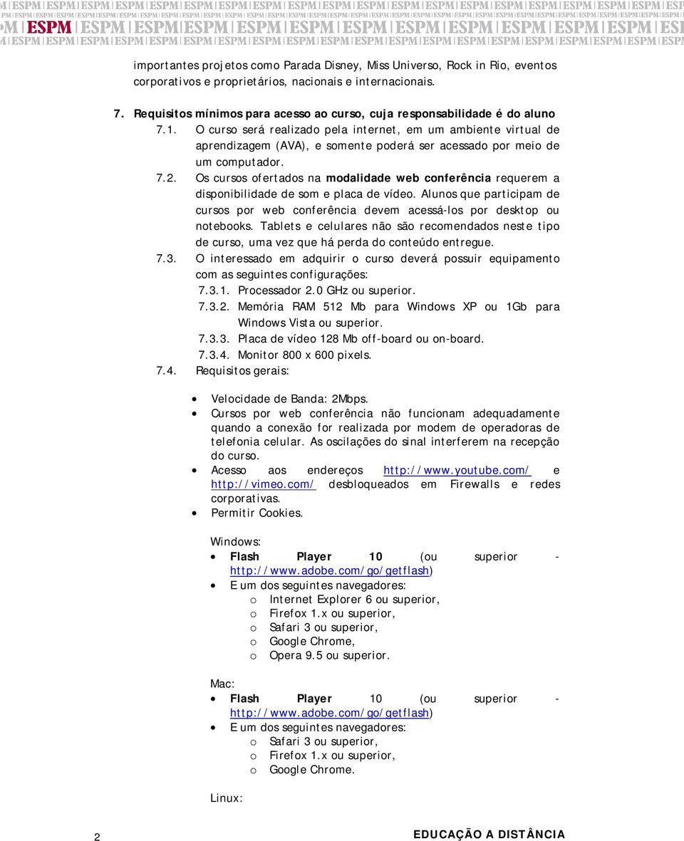 O curso será realizado pela internet, em um ambiente virtual de aprendizagem (AVA), e somente poderá ser acessado por meio de um computador. 7.2.