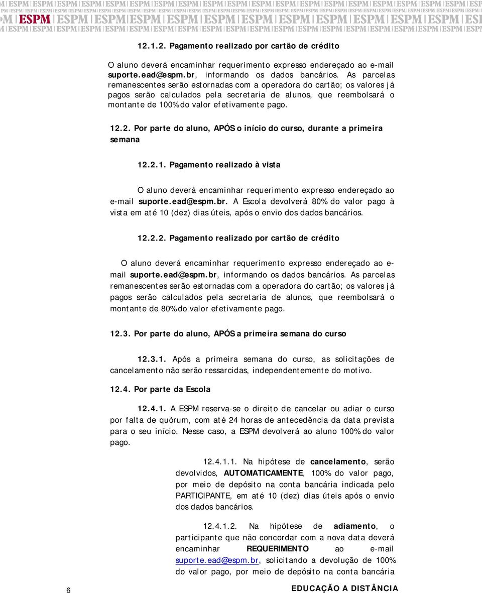 2. Por parte do aluno, APÓS o início do curso, durante a primeira semana 12.2.1. Pagamento realizado à vista O aluno deverá encaminhar requerimento expresso endereçado ao e-mail suporte.ead@espm.br.