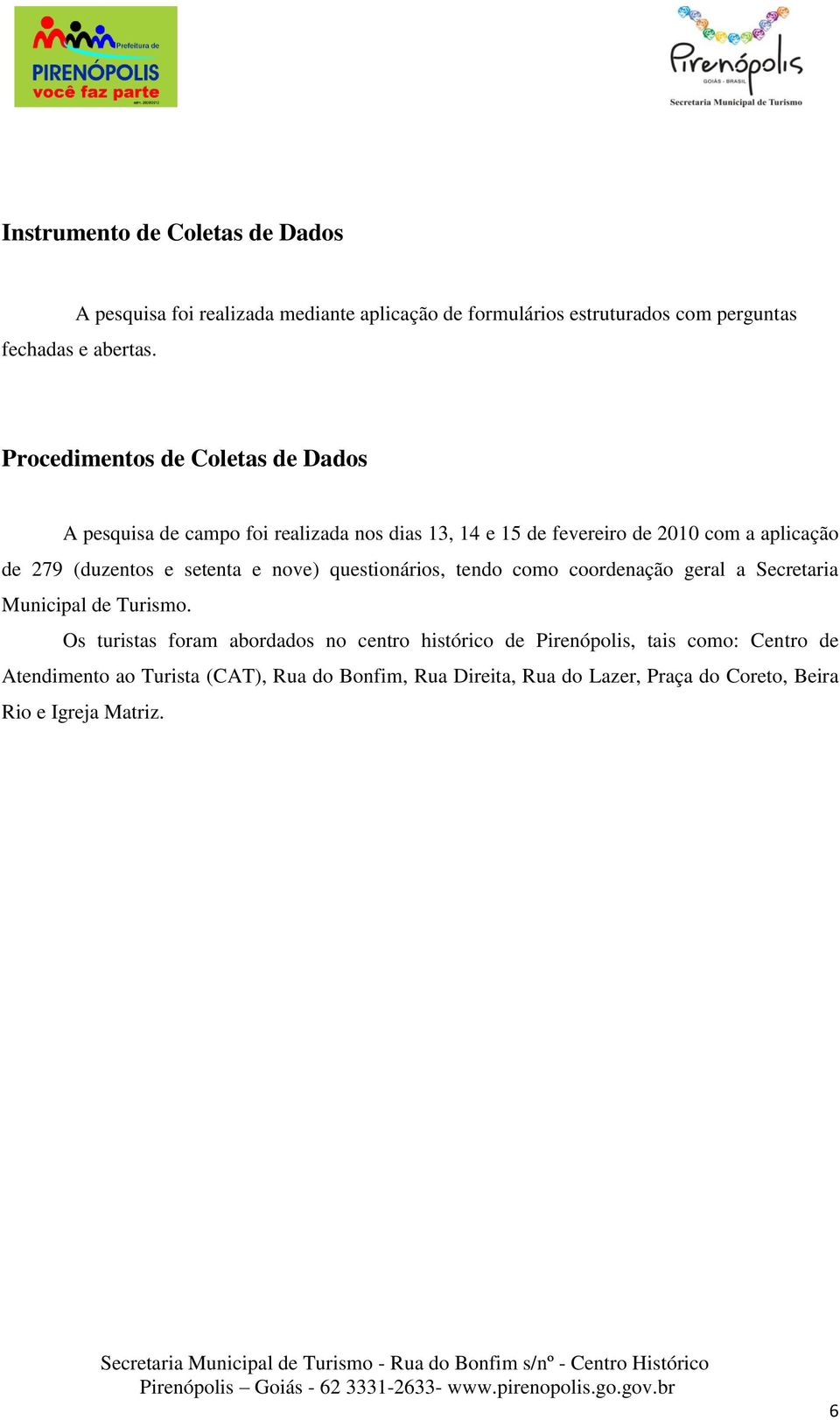 setenta e nove) questionários, tendo como coordenação geral a Secretaria Municipal de Turismo.