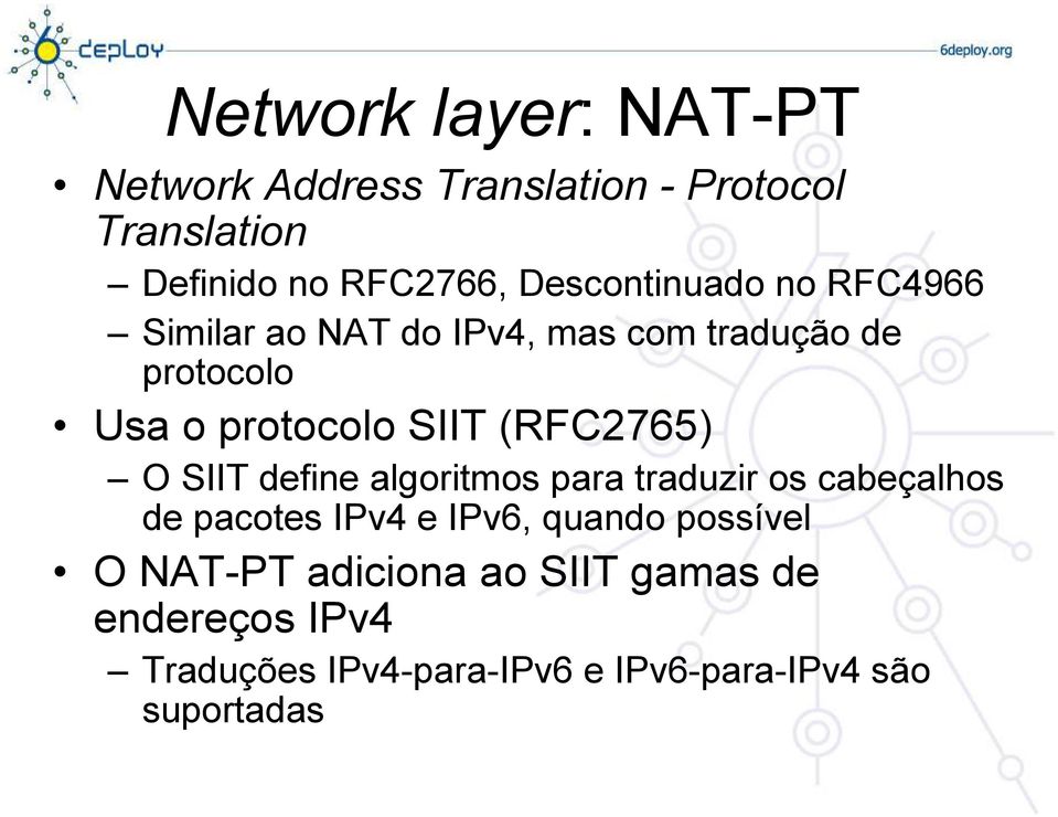 (RFC2765) O SIIT define algoritmos para traduzir os cabeçalhos de pacotes IPv4 e IPv6, quando
