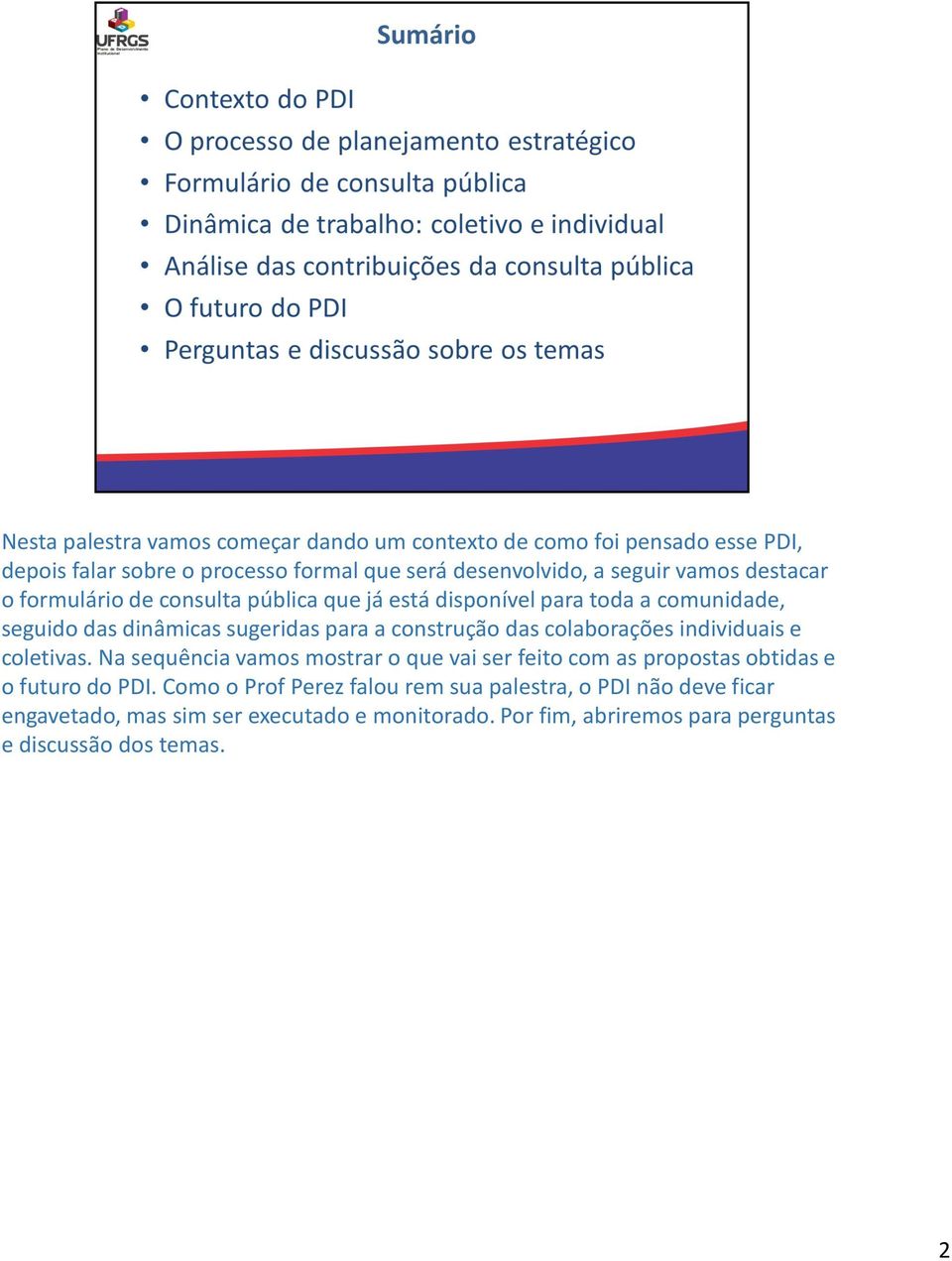 das colaborações individuais e coletivas. Na sequência vamos mostrar o que vai ser feito com as propostasobtidas e o futuro do PDI.