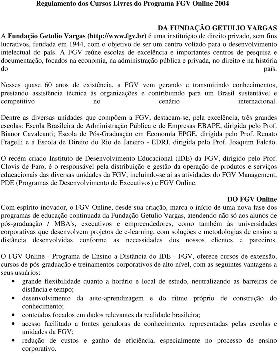 A FGV reúne escolas de excelência e importantes centros de pesquisa e documentação, focados na economia, na administração pública e privada, no direito e na história do país.