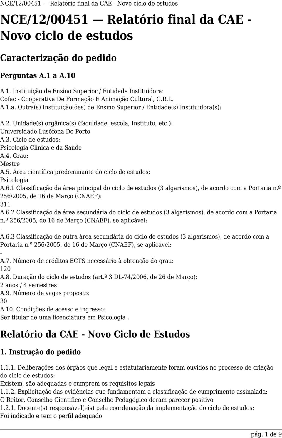 Ciclo de estudos: Psicologia Clínica e da Saúde A.4. Grau: Mestre A.5. Área científica predominante do ciclo de estudos: Psicologia A.6.