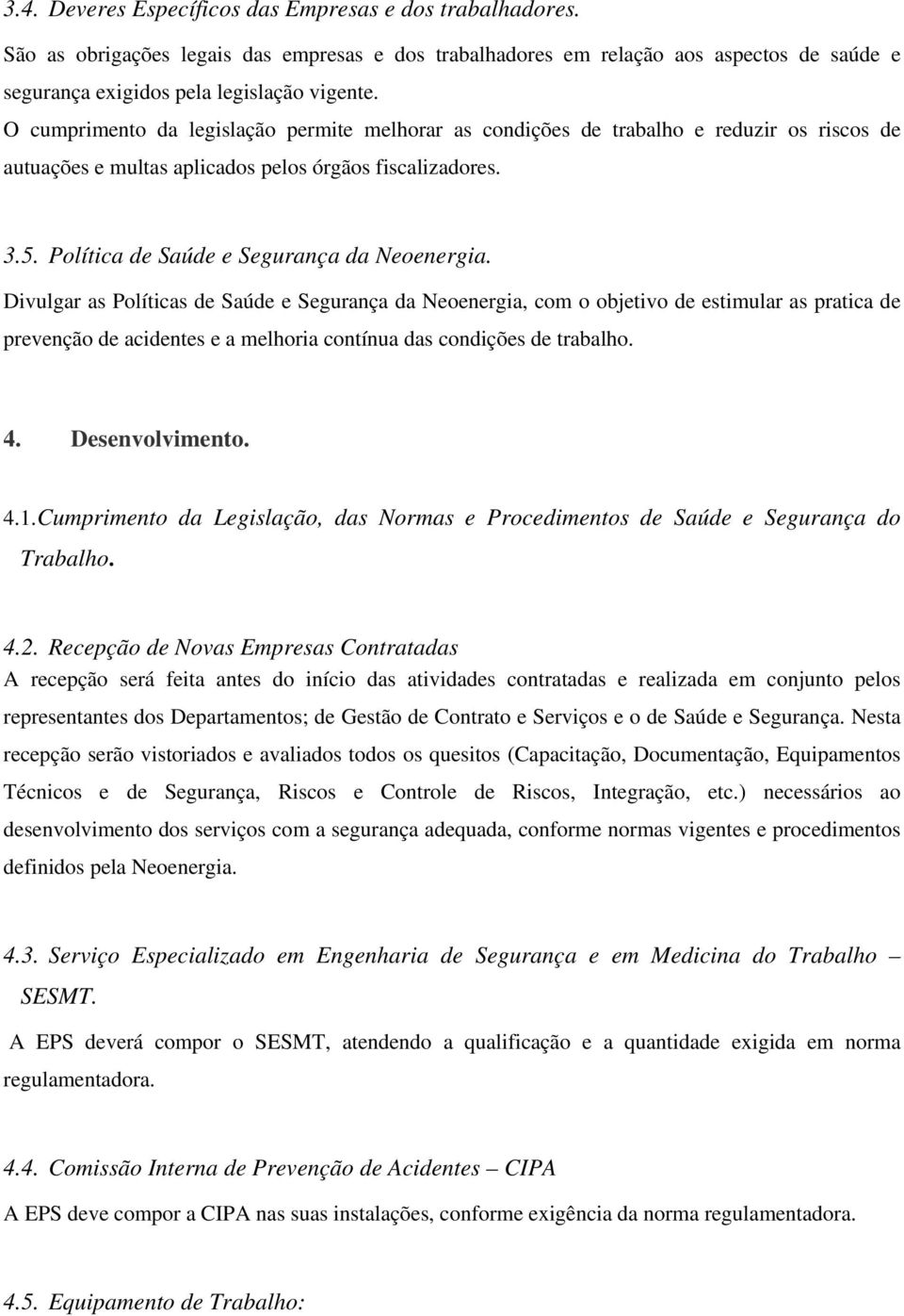 Divulgar as Políticas de Saúde e Segurança da Neoenergia, com o objetivo de estimular as pratica de prevenção de acidentes e a melhoria contínua das condições de trabalho. 4. Desenvolvimento. 4.1.