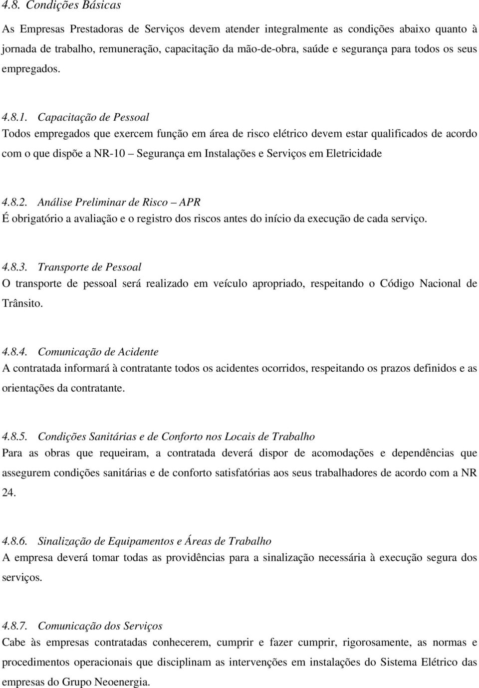 Capacitação de Pessoal Todos empregados que exercem função em área de risco elétrico devem estar qualificados de acordo com o que dispõe a NR-10 Segurança em Instalações e Serviços em Eletricidade 4.