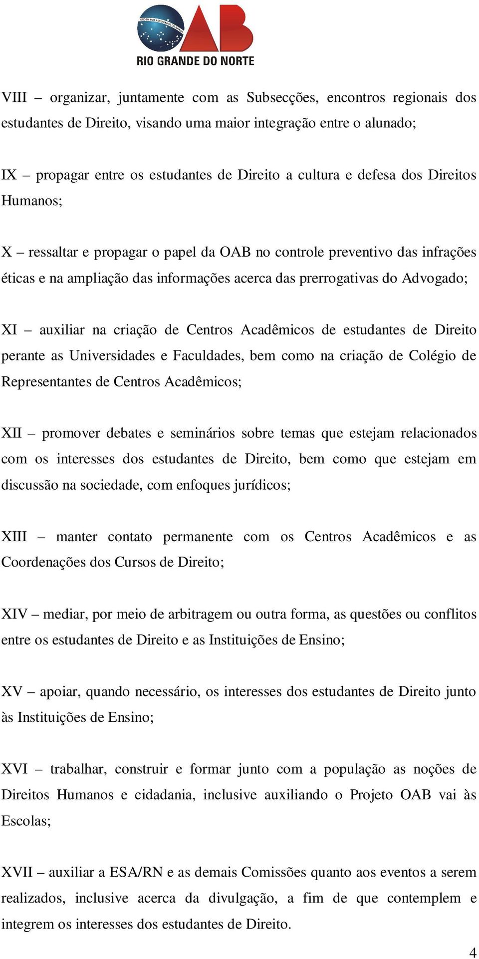 criação de Centros Acadêmicos de estudantes de Direito perante as Universidades e Faculdades, bem como na criação de Colégio de Representantes de Centros Acadêmicos; XII promover debates e seminários