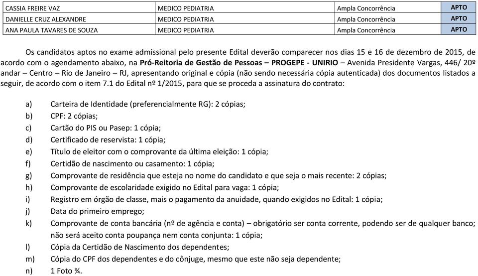 UNIRIO Avenida Presidente Vargas, 446/ 20º andar Centro Rio de Janeiro RJ, apresentando original e cópia (não sendo necessária cópia autenticada) dos documentos listados a seguir, de acordo com o