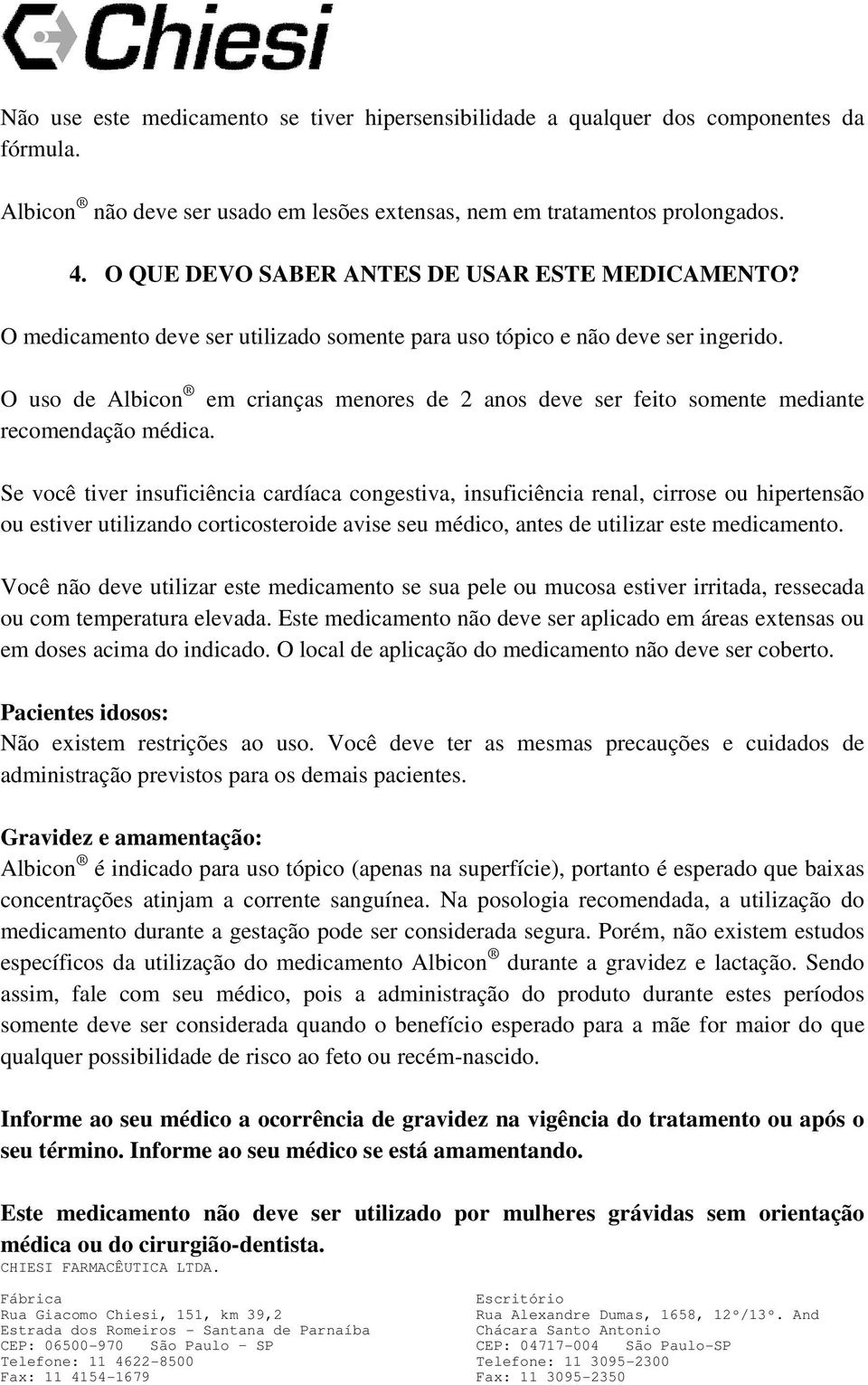 O uso de Albicon em crianças menores de 2 anos deve ser feito somente mediante recomendação médica.