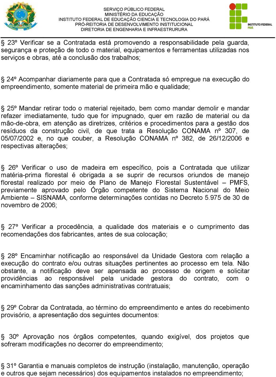 como mandar demolir e mandar refazer imediatamente, tudo que for impugnado, quer em razão de material ou da mão-de-obra, em atenção as diretrizes, critérios e procedimentos para a gestão dos resíduos