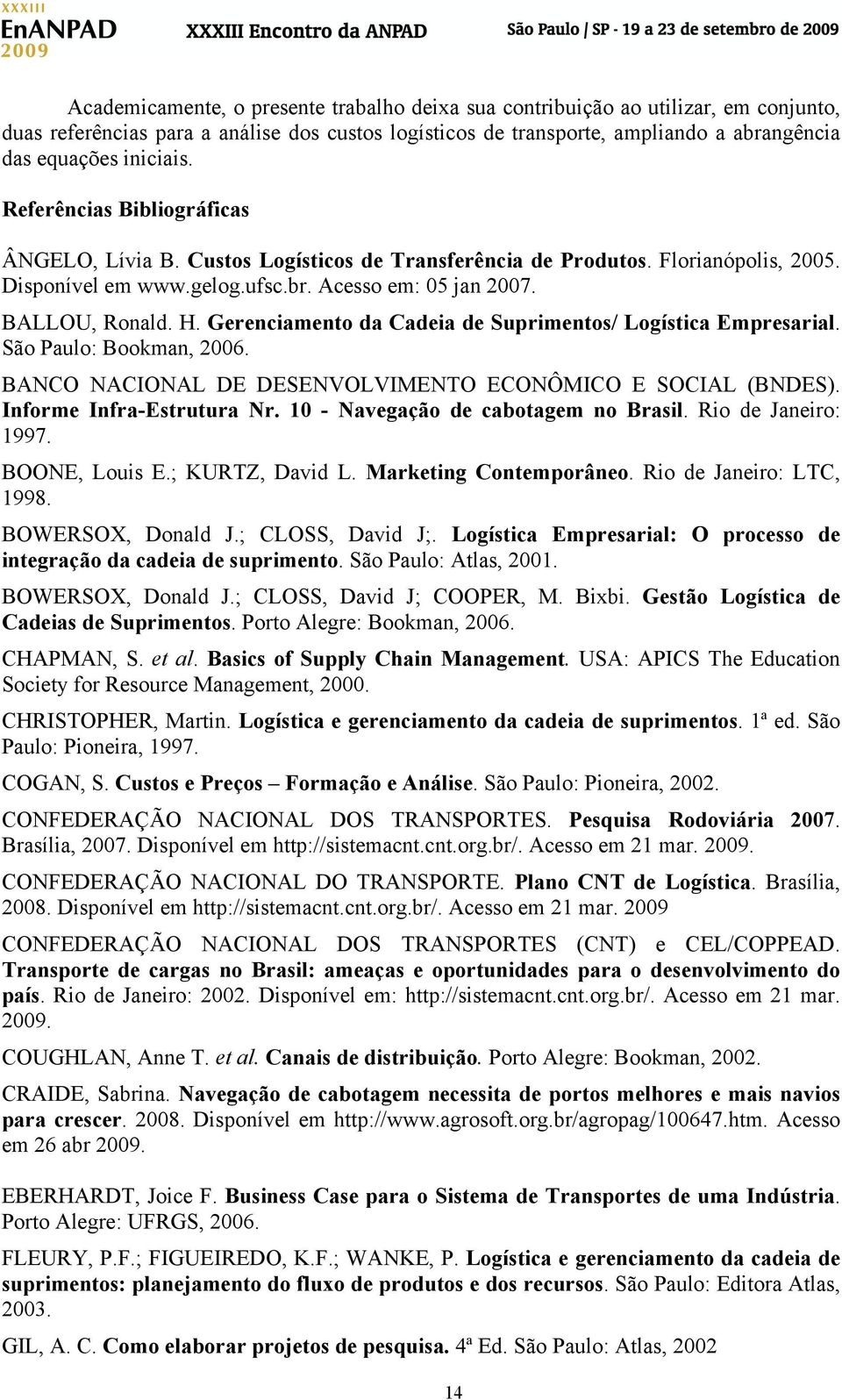 Gerenciamento da Cadeia de Suprimentos/ Logística Empresarial. São Paulo: Bookman, 2006. BANCO NACIONAL DE DESENVOLVIMENTO ECONÔMICO E SOCIAL (BNDES). Informe Infra-Estrutura Nr.