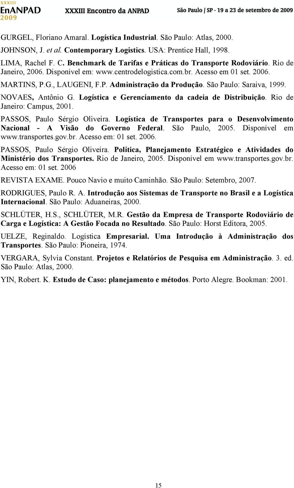 Logística e Gerenciamento da cadeia de Distribuição. Rio de Janeiro: Campus, 2001. PASSOS, Paulo Sérgio Oliveira. Logística de Transportes para o Desenvolvimento Nacional - A Visão do Governo Federal.