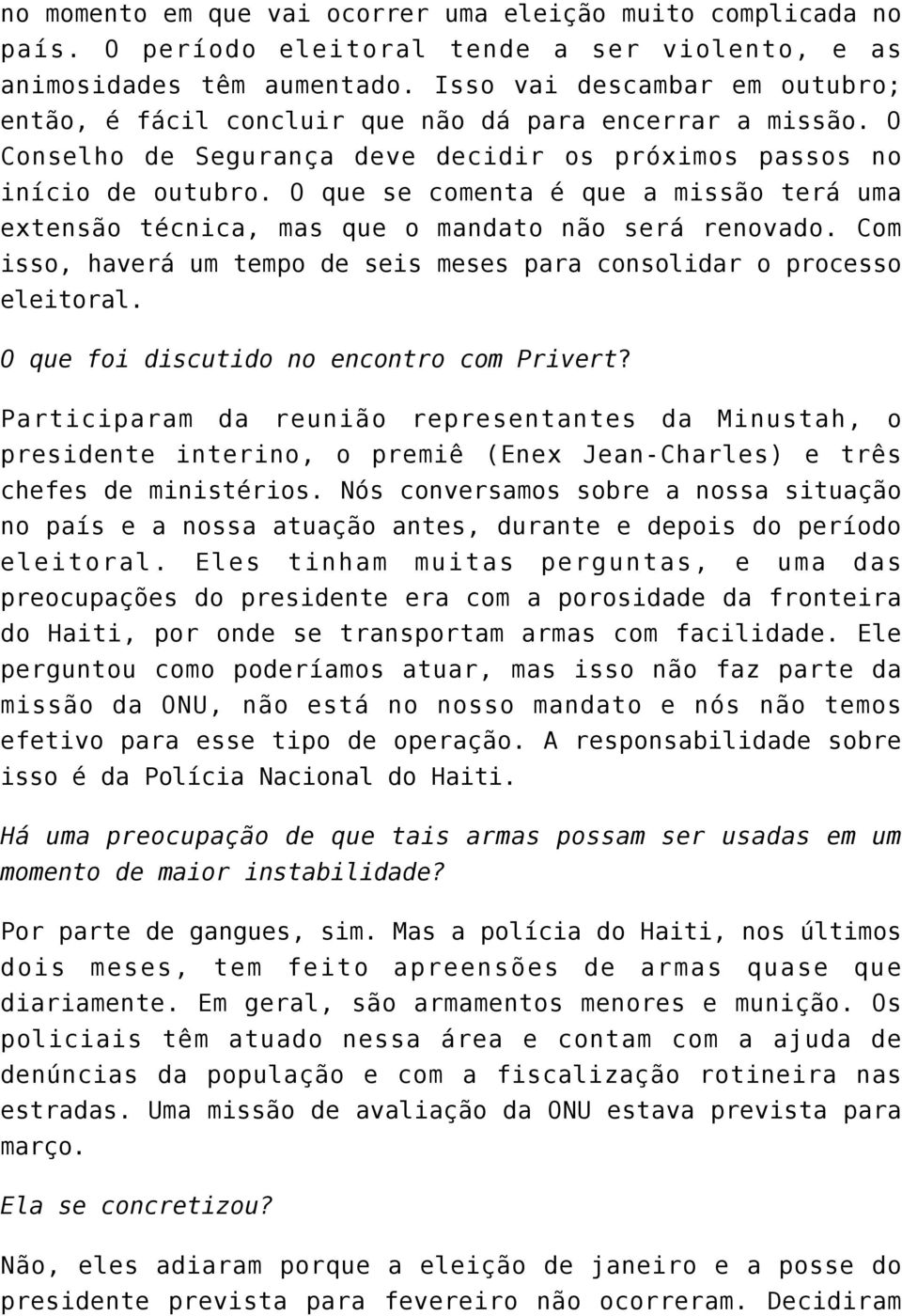 O que se comenta é que a missão terá uma extensão técnica, mas que o mandato não será renovado. Com isso, haverá um tempo de seis meses para consolidar o processo eleitoral.