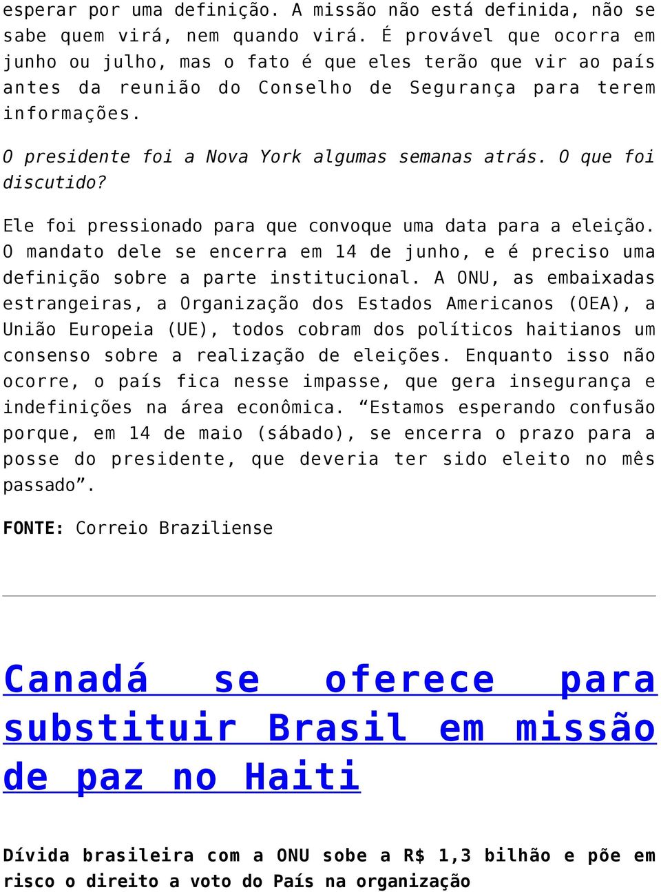 O presidente foi a Nova York algumas semanas atrás. O que foi discutido? Ele foi pressionado para que convoque uma data para a eleição.