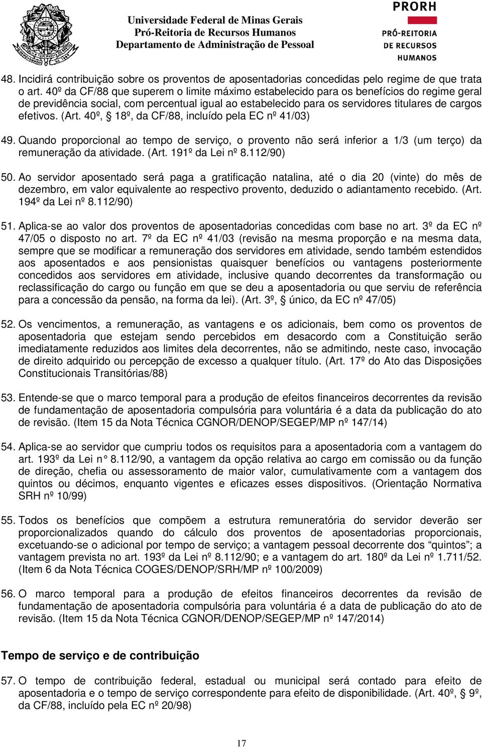 40º, 18º, da CF/88, incluído pela EC nº 41/03) 49. Quando proporcional ao tempo de serviço, o provento não será inferior a 1/3 (um terço) da remuneração da atividade. (Art. 191º da Lei nº 8.